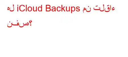 هل iCloud Backups من تلقاء نفسه؟